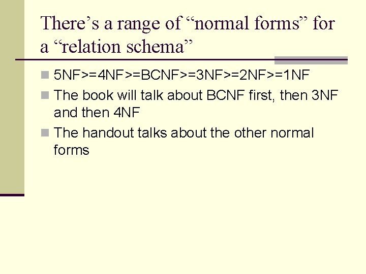 There’s a range of “normal forms” for a “relation schema” n 5 NF>=4 NF>=BCNF>=3 There’s a range of “normal forms” for a “relation schema” n 5 NF>=4 NF>=BCNF>=3