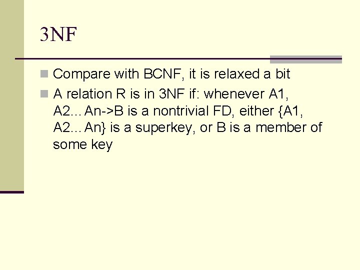 3 NF n Compare with BCNF, it is relaxed a bit n A relation 3 NF n Compare with BCNF, it is relaxed a bit n A relation