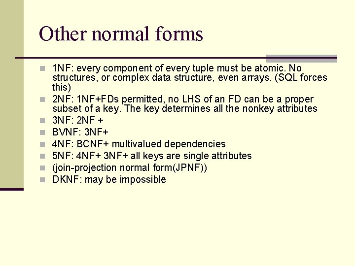 Other normal forms n 1 NF: every component of every tuple must be atomic. Other normal forms n 1 NF: every component of every tuple must be atomic.