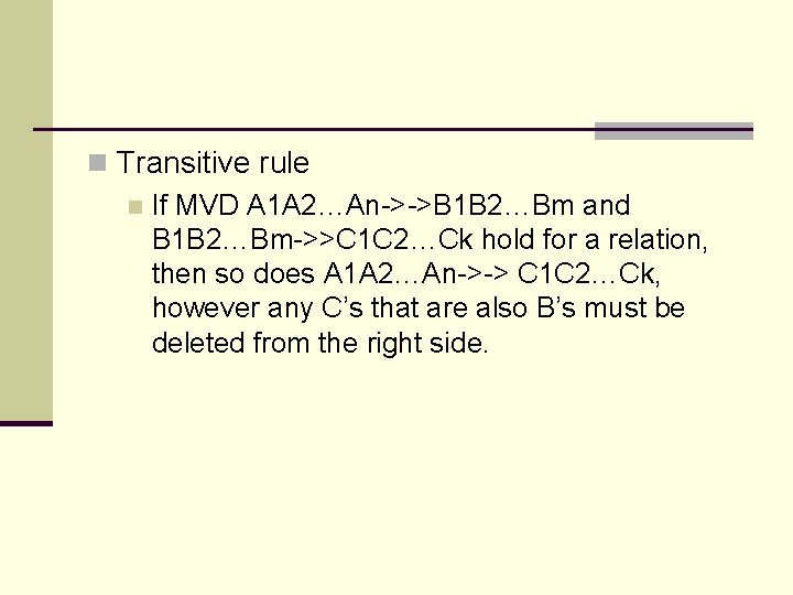 n Transitive rule n If MVD A 1 A 2…An->->B 1 B 2…Bm and n Transitive rule n If MVD A 1 A 2…An->->B 1 B 2…Bm and