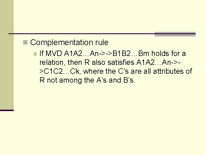n Complementation rule n If MVD A 1 A 2…An->->B 1 B 2…Bm holds n Complementation rule n If MVD A 1 A 2…An->->B 1 B 2…Bm holds