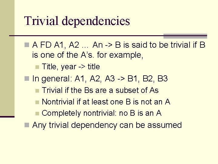 Trivial dependencies n A FD A 1, A 2 … An -> B is Trivial dependencies n A FD A 1, A 2 … An -> B is