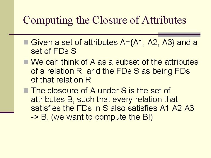 Computing the Closure of Attributes n Given a set of attributes A={A 1, A Computing the Closure of Attributes n Given a set of attributes A={A 1, A