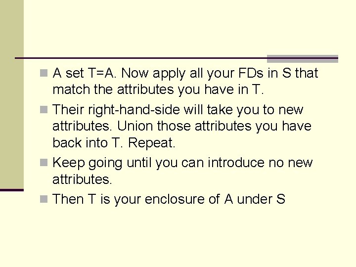 n A set T=A. Now apply all your FDs in S that match the n A set T=A. Now apply all your FDs in S that match the