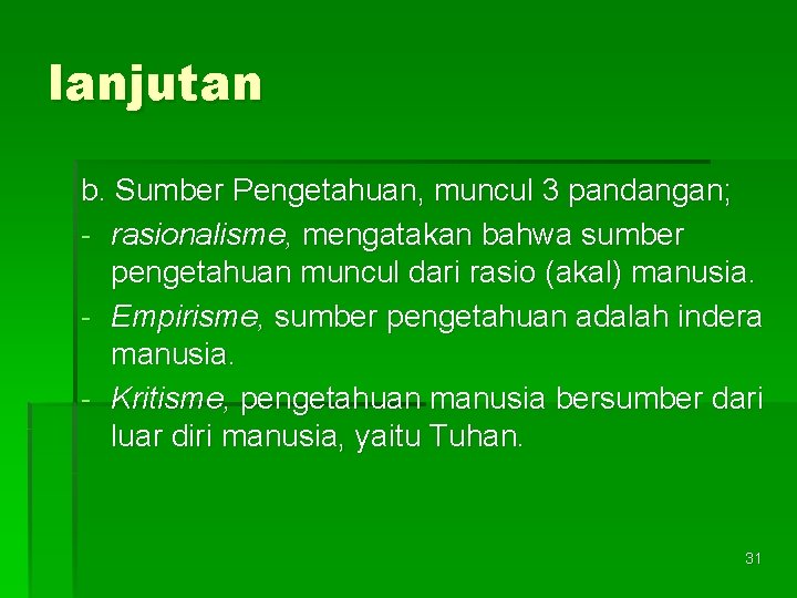 lanjutan b. Sumber Pengetahuan, muncul 3 pandangan; - rasionalisme, mengatakan bahwa sumber pengetahuan muncul