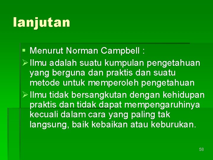 lanjutan § Menurut Norman Campbell : Ø Ilmu adalah suatu kumpulan pengetahuan yang berguna