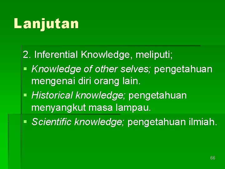 Lanjutan 2. Inferential Knowledge, meliputi; § Knowledge of other selves; pengetahuan mengenai diri orang