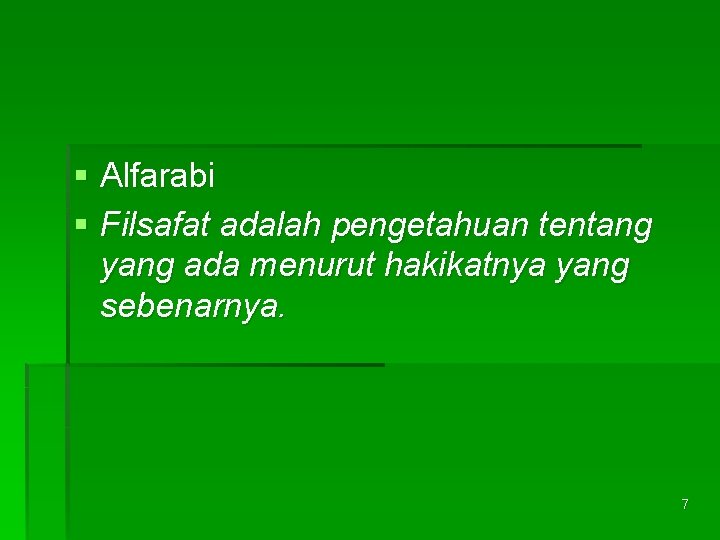 § Alfarabi § Filsafat adalah pengetahuan tentang yang ada menurut hakikatnya yang sebenarnya. 7