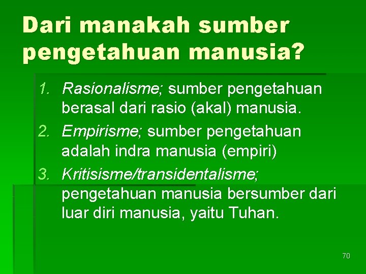 Dari manakah sumber pengetahuan manusia? 1. Rasionalisme; sumber pengetahuan berasal dari rasio (akal) manusia.