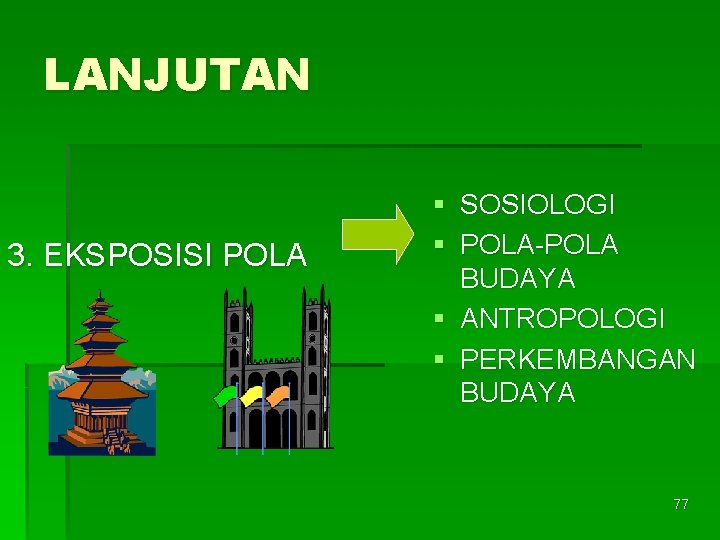 LANJUTAN 3. EKSPOSISI POLA § SOSIOLOGI § POLA-POLA BUDAYA § ANTROPOLOGI § PERKEMBANGAN BUDAYA