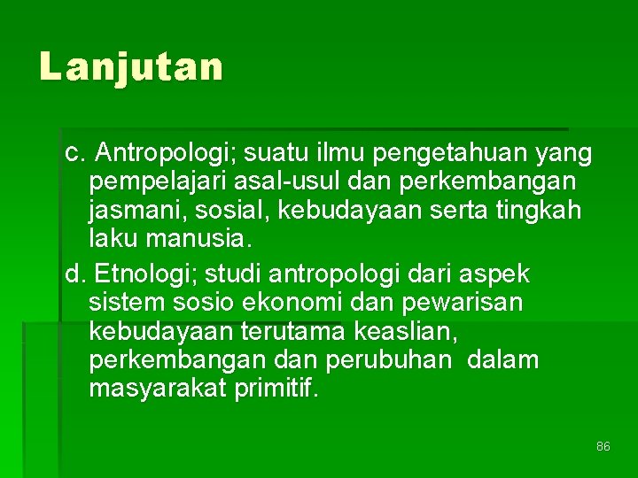Lanjutan c. Antropologi; suatu ilmu pengetahuan yang pempelajari asal-usul dan perkembangan jasmani, sosial, kebudayaan