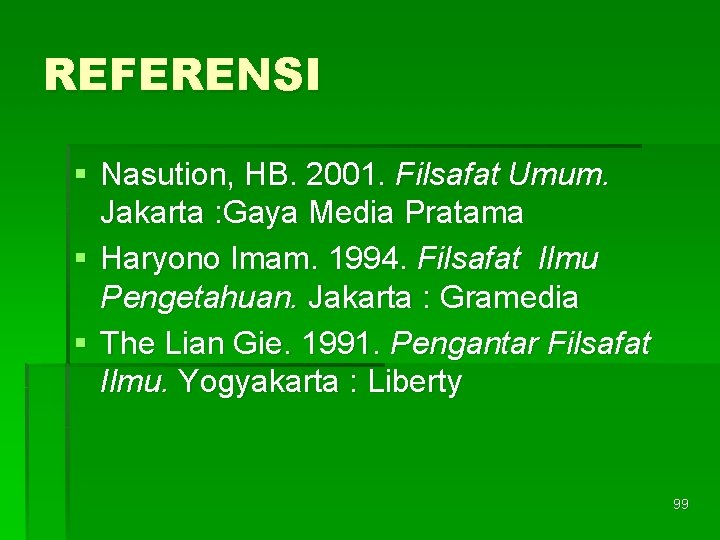 REFERENSI § Nasution, HB. 2001. Filsafat Umum. Jakarta : Gaya Media Pratama § Haryono