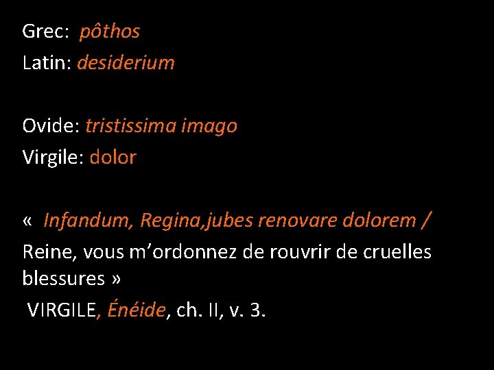 Grec: pôthos Latin: desiderium Ovide: tristissima imago Virgile: dolor « Infandum, Regina, jubes renovare