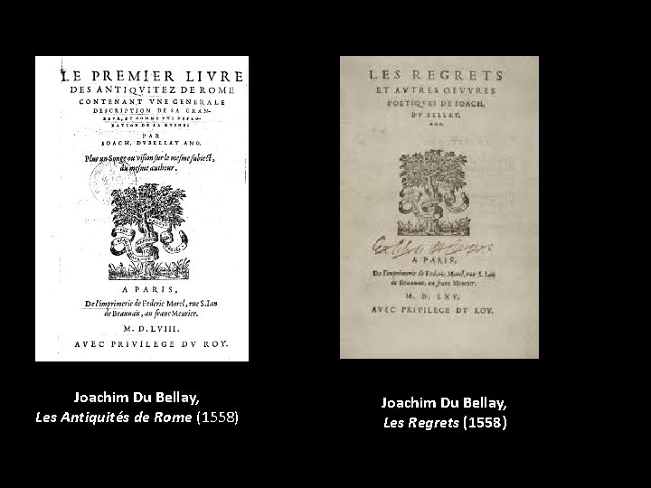 Joachim Du Bellay, Les Antiquités de Rome (1558) Joachim Du Bellay, Les Regrets (1558)