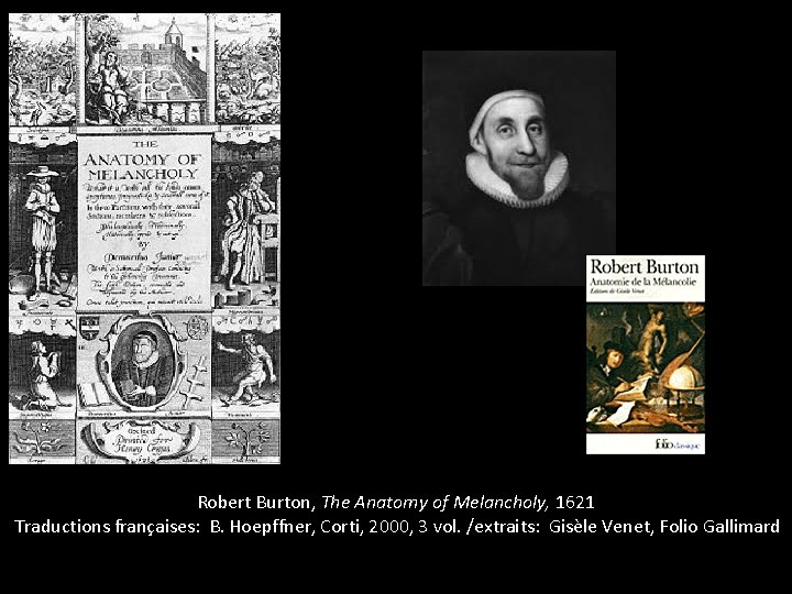 Robert Burton, The Anatomy of Melancholy, 1621 Traductions françaises: B. Hoepffner, Corti, 2000, 3