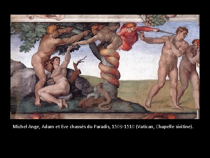 Michel Ange, Adam et Eve chassés du Paradis, 1509 -1510 (Vatican, Chapelle sixitine). 