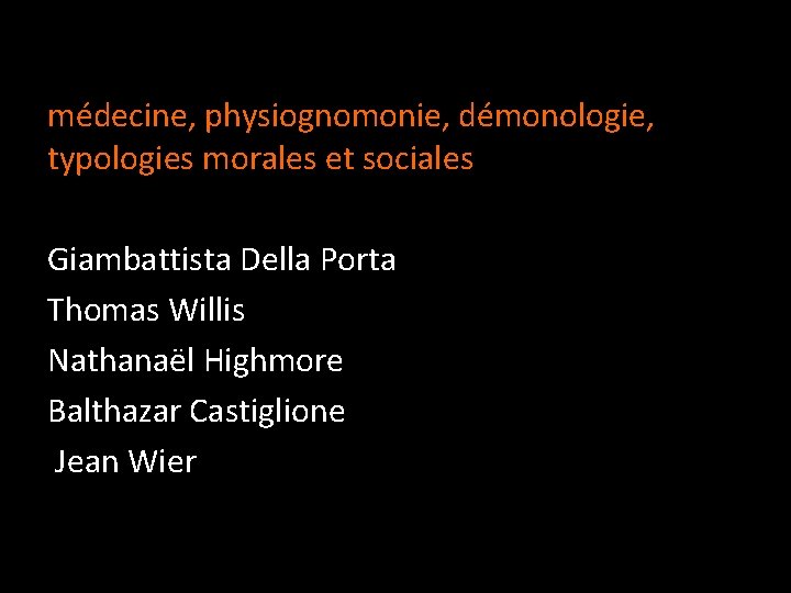 médecine, physiognomonie, démonologie, typologies morales et sociales Giambattista Della Porta Thomas Willis Nathanaël Highmore