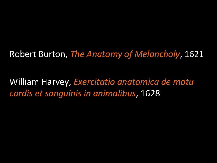 Robert Burton, The Anatomy of Melancholy, 1621 William Harvey, Exercitatio anatomica de motu cordis