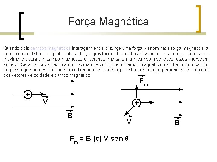 Força Magnética Quando dois campos magnéticos interagem entre si surge uma força, denominada força