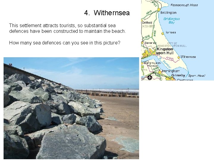 4. Withernsea This settlement attracts tourists, so substantial sea defences have been constructed to