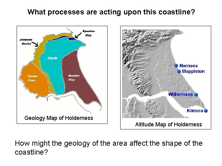 What processes are acting upon this coastline? Geology Map of Holderness Altitude Map of