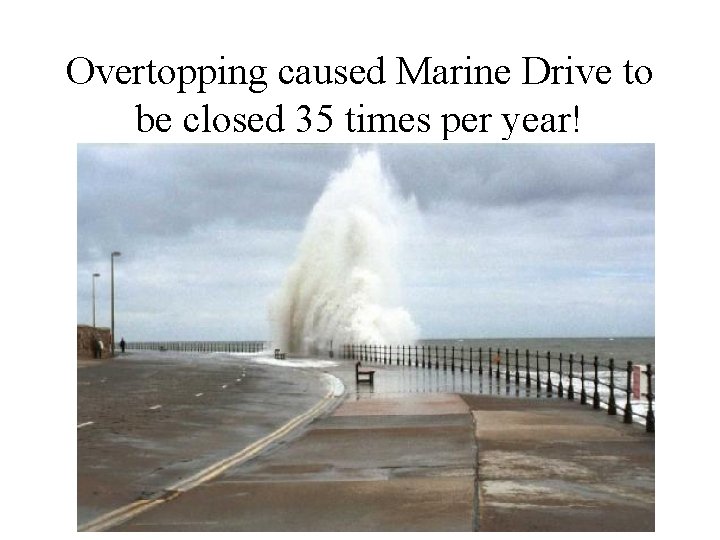 Overtopping caused Marine Drive to be closed 35 times per year! 