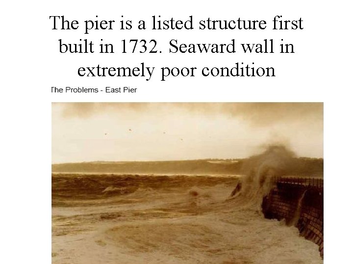 The pier is a listed structure first built in 1732. Seaward wall in extremely