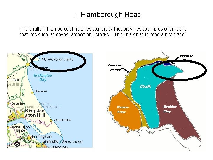 1. Flamborough Head The chalk of Flamborough is a resistant rock that provides examples