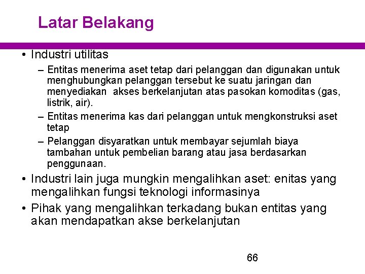 Latar Belakang • Industri utilitas – Entitas menerima aset tetap dari pelanggan digunakan untuk