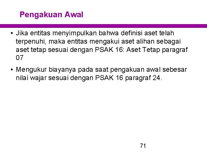 Pengakuan Awal • Jika entitas menyimpulkan bahwa definisi aset telah terpenuhi, maka entitas mengakui