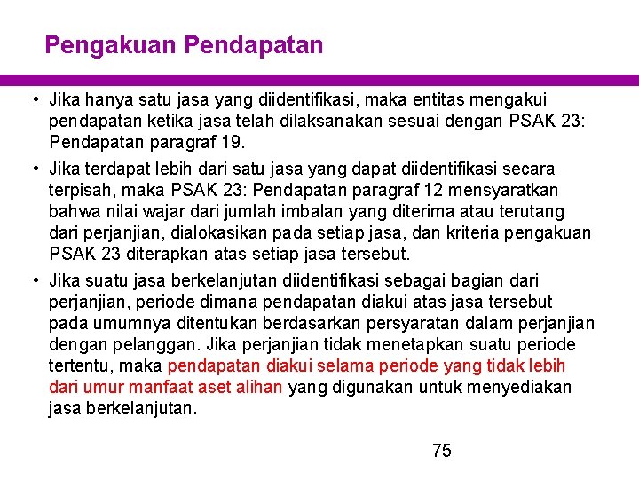 Pengakuan Pendapatan • Jika hanya satu jasa yang diidentifikasi, maka entitas mengakui pendapatan ketika