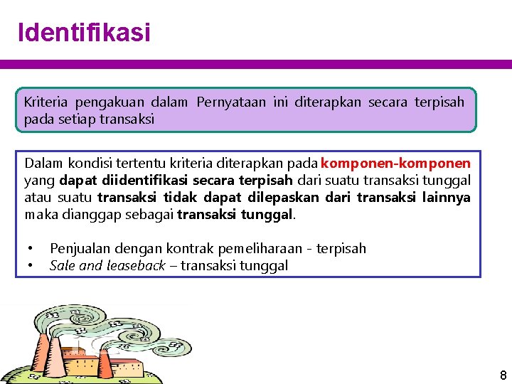 Identifikasi Kriteria pengakuan dalam Pernyataan ini diterapkan secara terpisah pada setiap transaksi Dalam kondisi