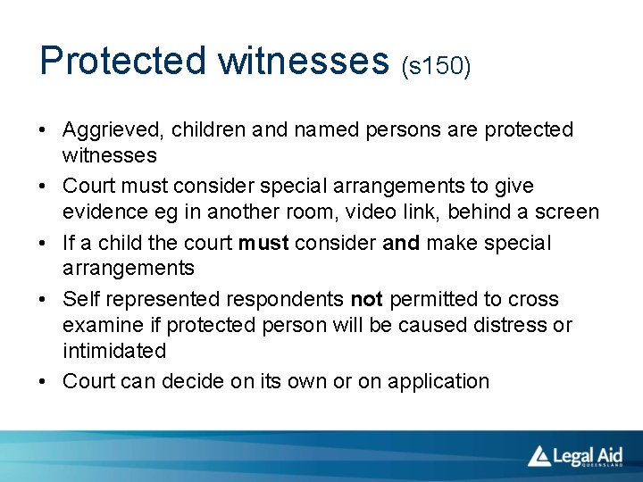 Protected witnesses (s 150) • Aggrieved, children and named persons are protected witnesses •