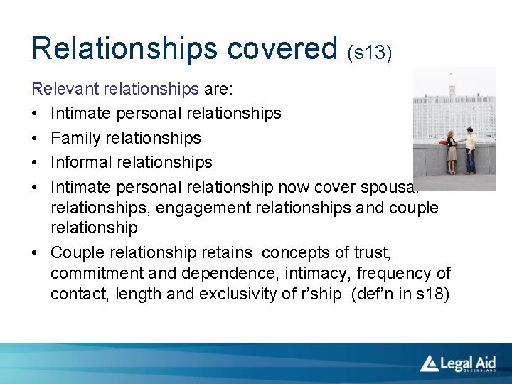 Relationships covered (s 13) Relevant relationships are: • Intimate personal relationships • Family relationships