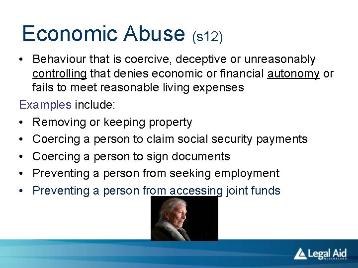 Economic Abuse (s 12) • Behaviour that is coercive, deceptive or unreasonably controlling that