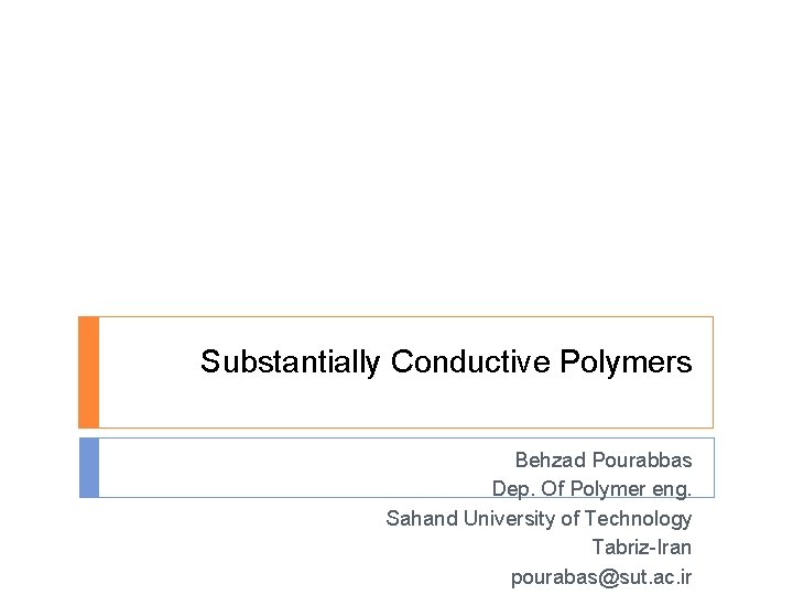 Substantially Conductive Polymers Behzad Pourabbas Dep. Of Polymer eng. Sahand University of Technology Tabriz-Iran