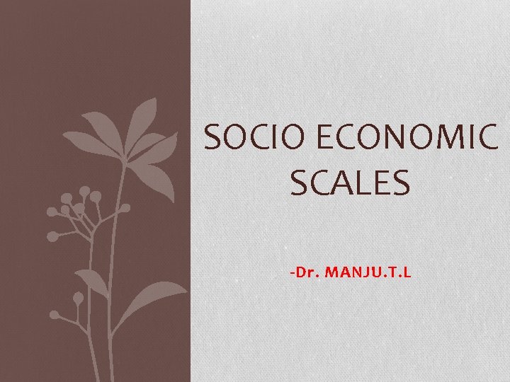 SOCIO ECONOMIC SCALES -Dr. MANJU. T. L 