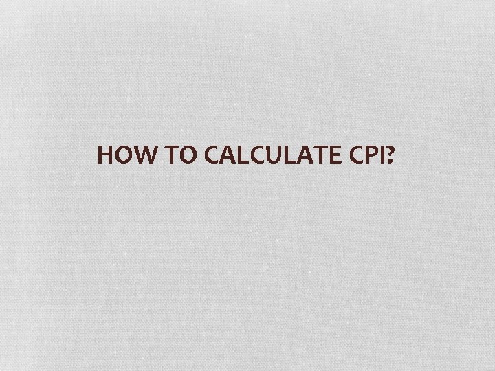 HOW TO CALCULATE CPI? 