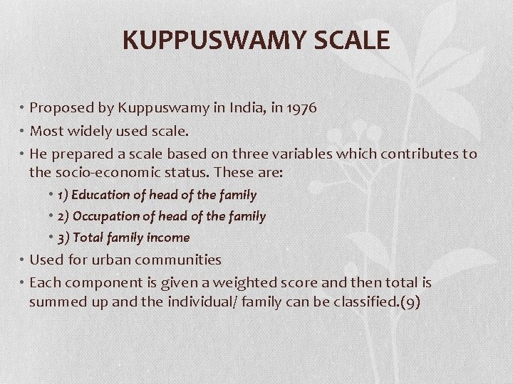 KUPPUSWAMY SCALE • Proposed by Kuppuswamy in India, in 1976 • Most widely used KUPPUSWAMY SCALE • Proposed by Kuppuswamy in India, in 1976 • Most widely used