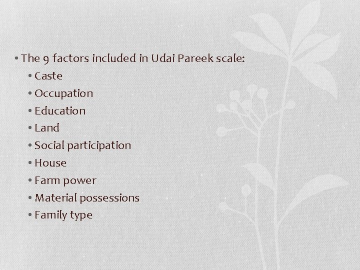  • The 9 factors included in Udai Pareek scale: • Caste • Occupation