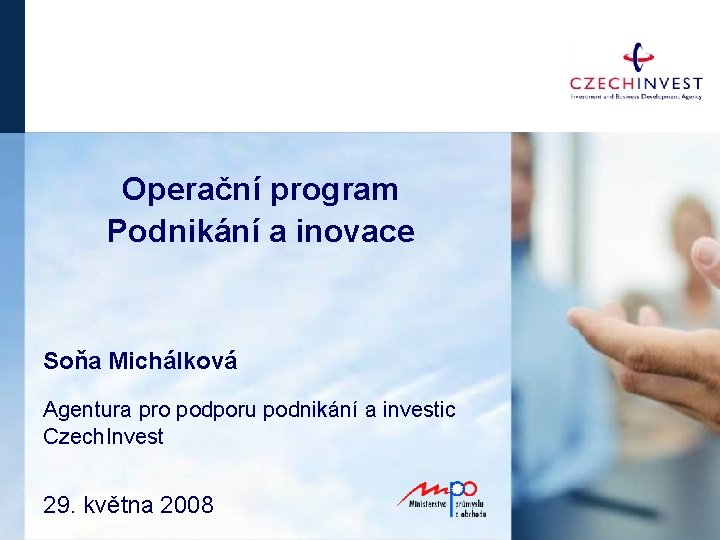 Operační program Podnikání a inovace Soňa Michálková Agentura pro podporu podnikání a investic Czech.