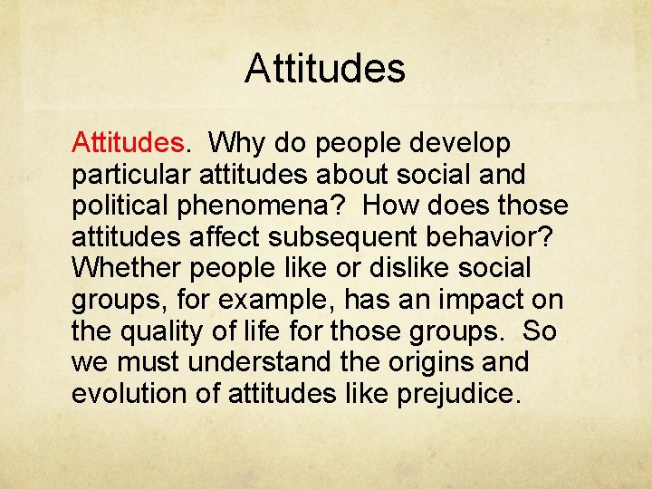 Attitudes. Why do people develop particular attitudes about social and political phenomena? How does