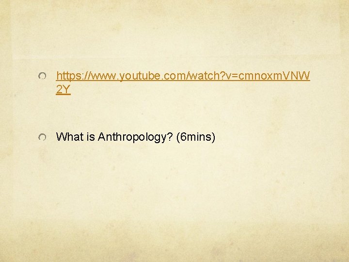 https: //www. youtube. com/watch? v=cmnoxm. VNW 2 Y What is Anthropology? (6 mins) 