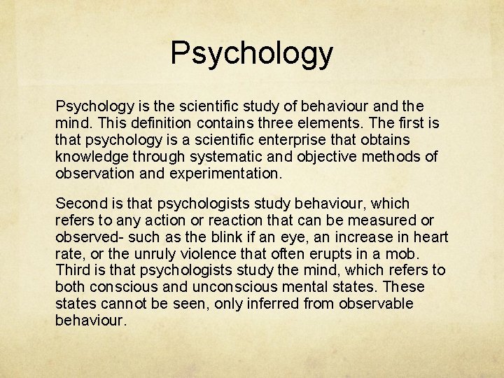 Psychology is the scientific study of behaviour and the mind. This definition contains three