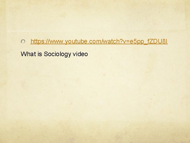 https: //www. youtube. com/watch? v=e 5 pp_f. ZDU 8 I What is Sociology video