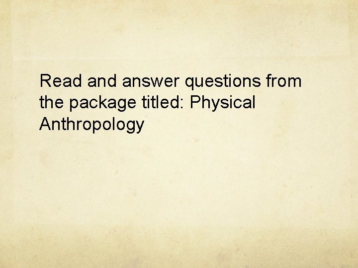 Read answer questions from the package titled: Physical Anthropology 