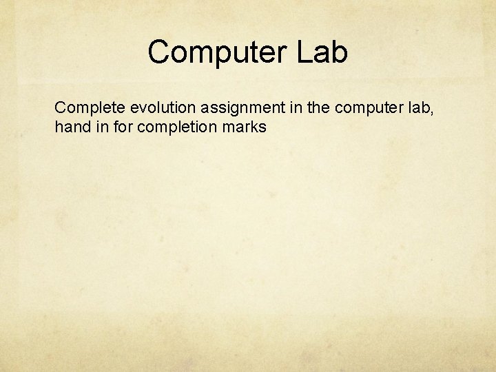 Computer Lab Complete evolution assignment in the computer lab, hand in for completion marks