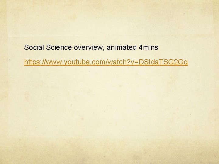 Social Science overview, animated 4 mins https: //www. youtube. com/watch? v=DSIda. TSG 2 Gg
