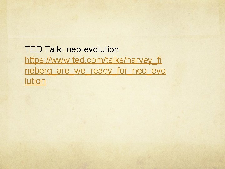 TED Talk- neo-evolution https: //www. ted. com/talks/harvey_fi neberg_are_we_ready_for_neo_evo lution 