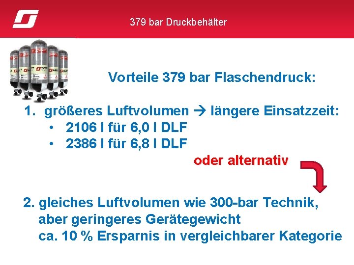 379 bar Druckbehälter Vorteile 379 bar Flaschendruck: 1. größeres Luftvolumen längere Einsatzzeit: • 2106